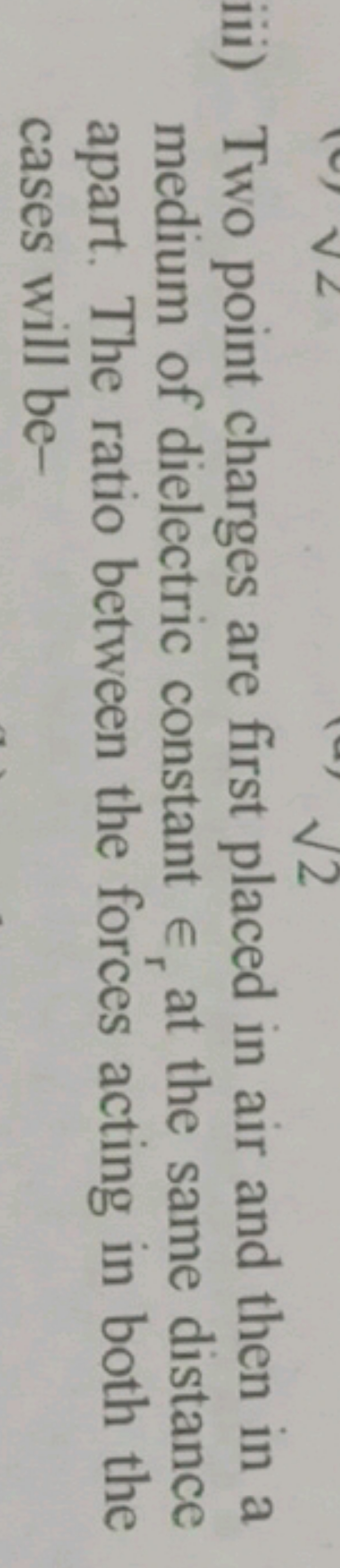 iii) Two point charges are first placed in air and then in a medium of