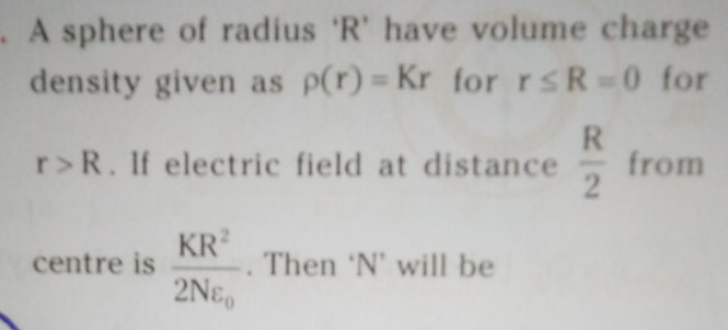 A sphere of radius ' R ' have volume charge density given as ρ(r)=Kr f