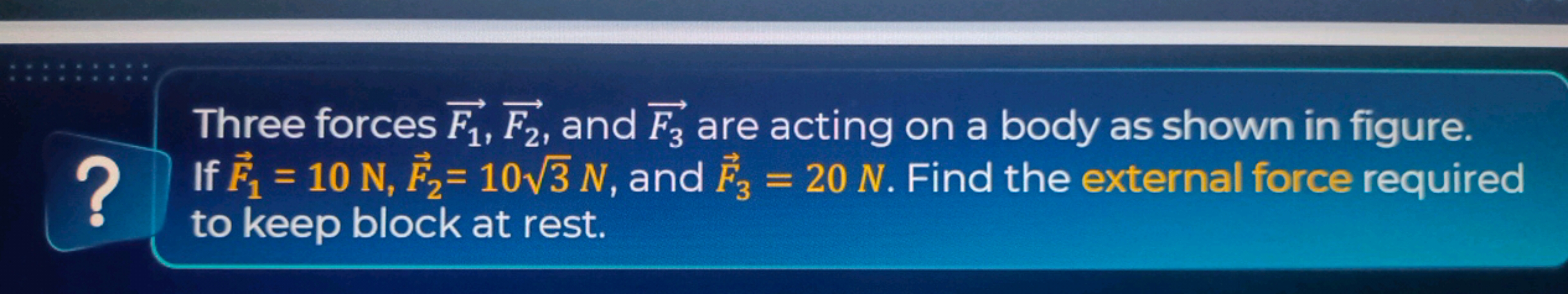 Three forces F1​​,F2​​, and F3​​ are acting on a body as shown in figu