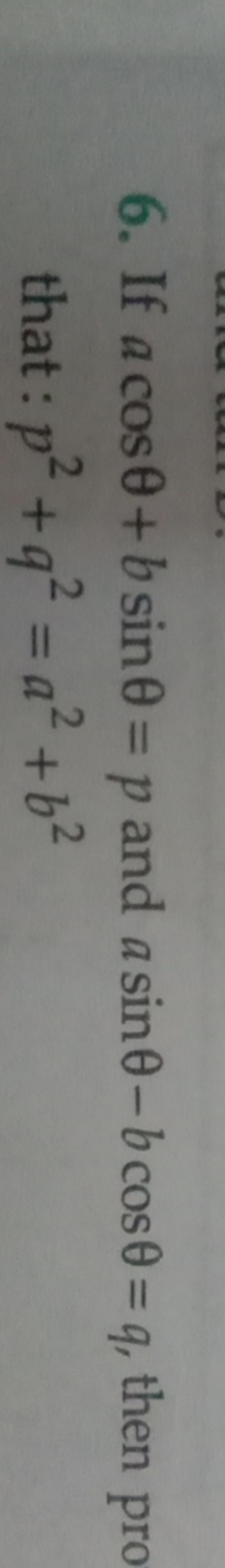 6. If acosθ+bsinθ=p and asinθ−bcosθ=q, then pro that: p2+q2=a2+b2
