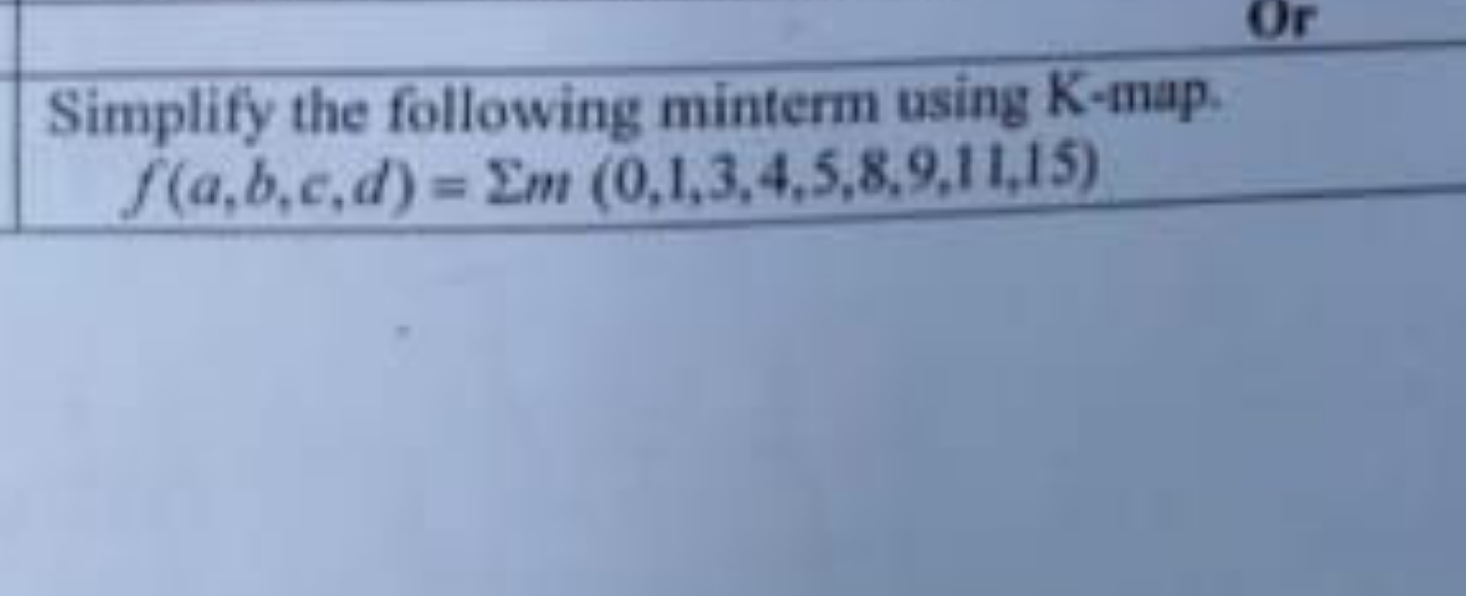 Or
Simplify the following minterm using K-map.
f(a,b,c,d)=Σm(0,1,3,4,5