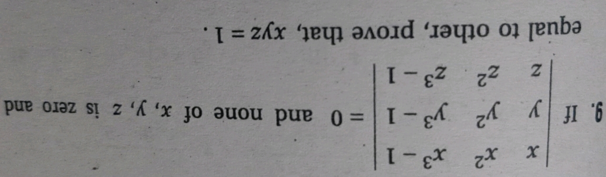9. If ∣∣​xyz​x2y2z2​x3−1y3−1z3−1​∣∣​=0 and none of x,y,z is zero and e