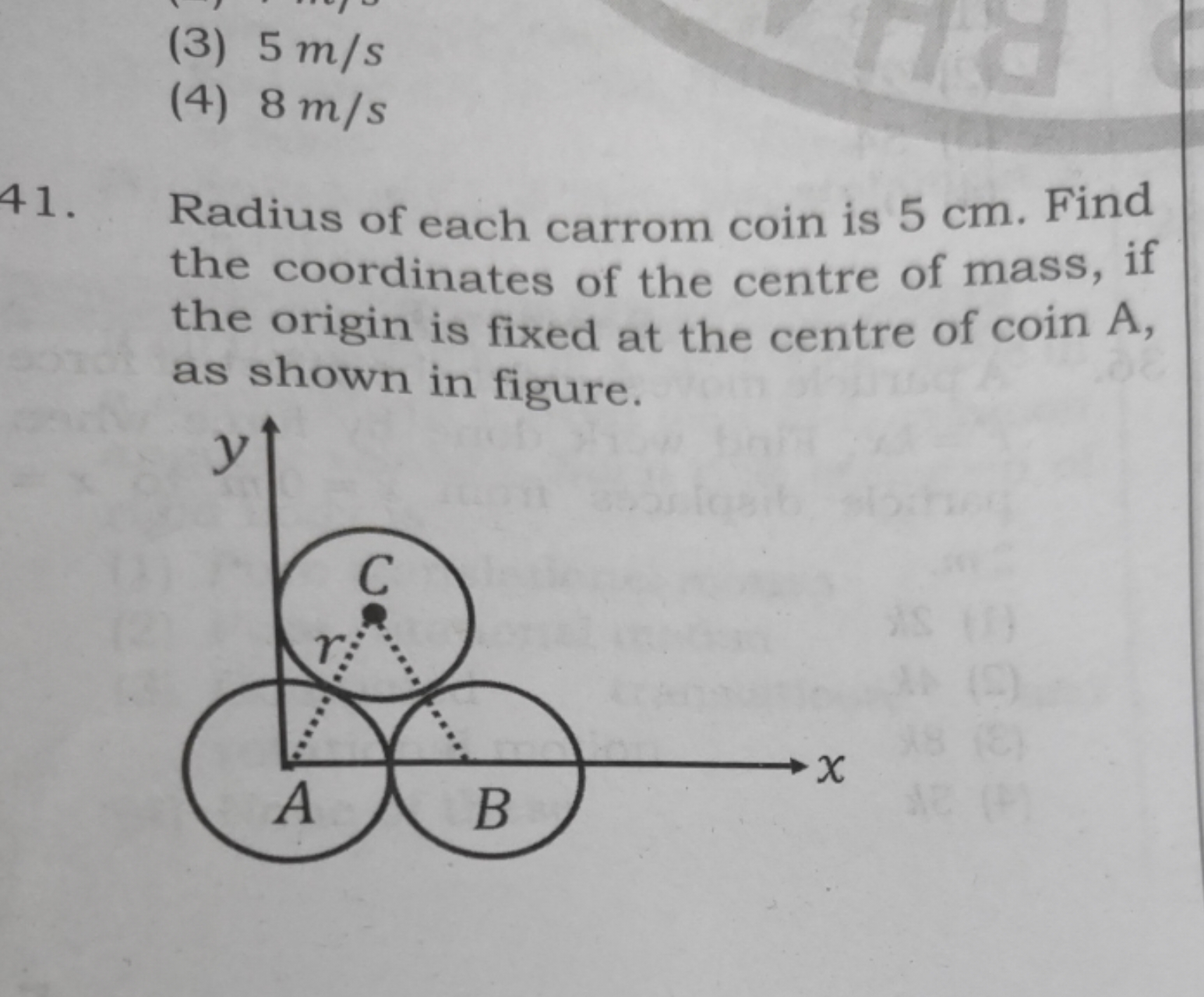 (3) 5 m/s
(4) 8 m/s
41. Radius of each carrom coin is 5 cm. Find the c