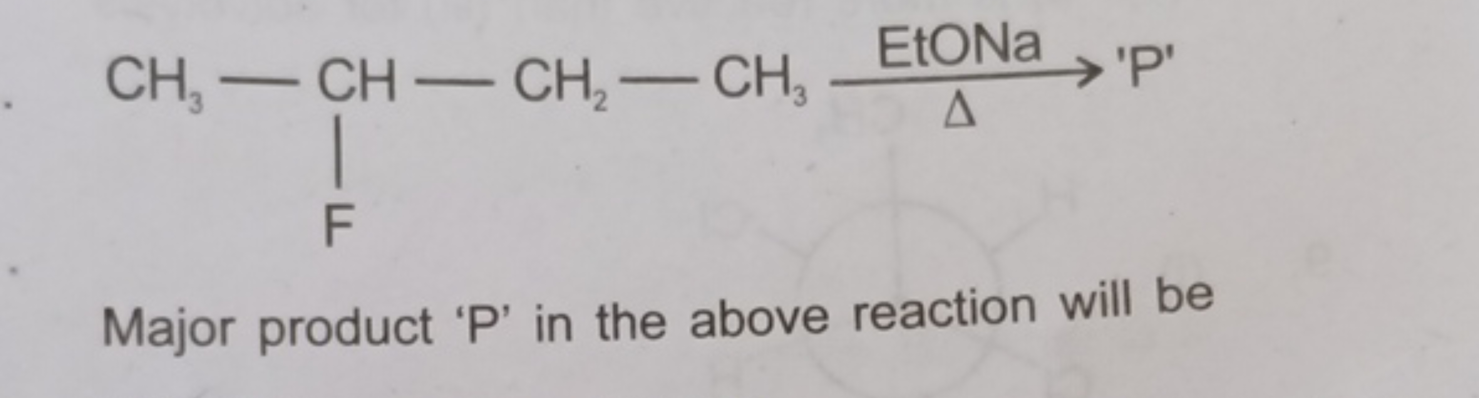 CCOC(=O)CCC(C)F
Major product ' P ' in the above reaction will be
