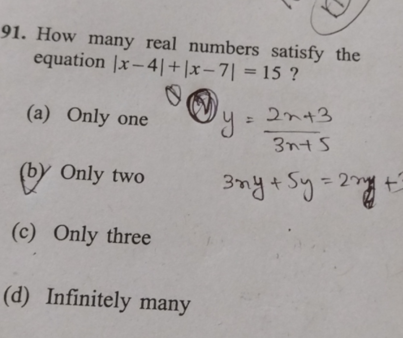 91. How many real numbers satisfy the equation ∣x−4∣+∣x−7∣=15 ?
(a) On