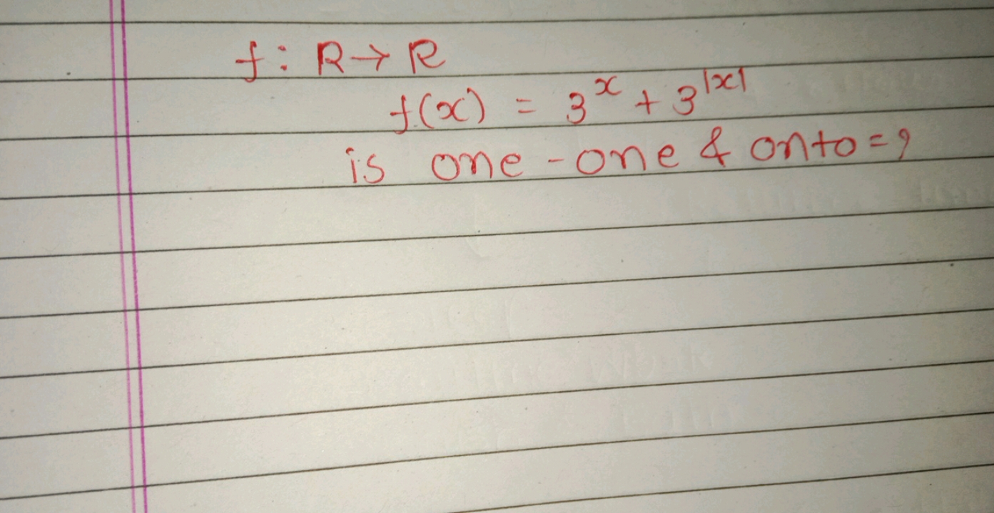 f:R→R
f(x)=3x+3∣x∣
is one-one \& onto = ?
