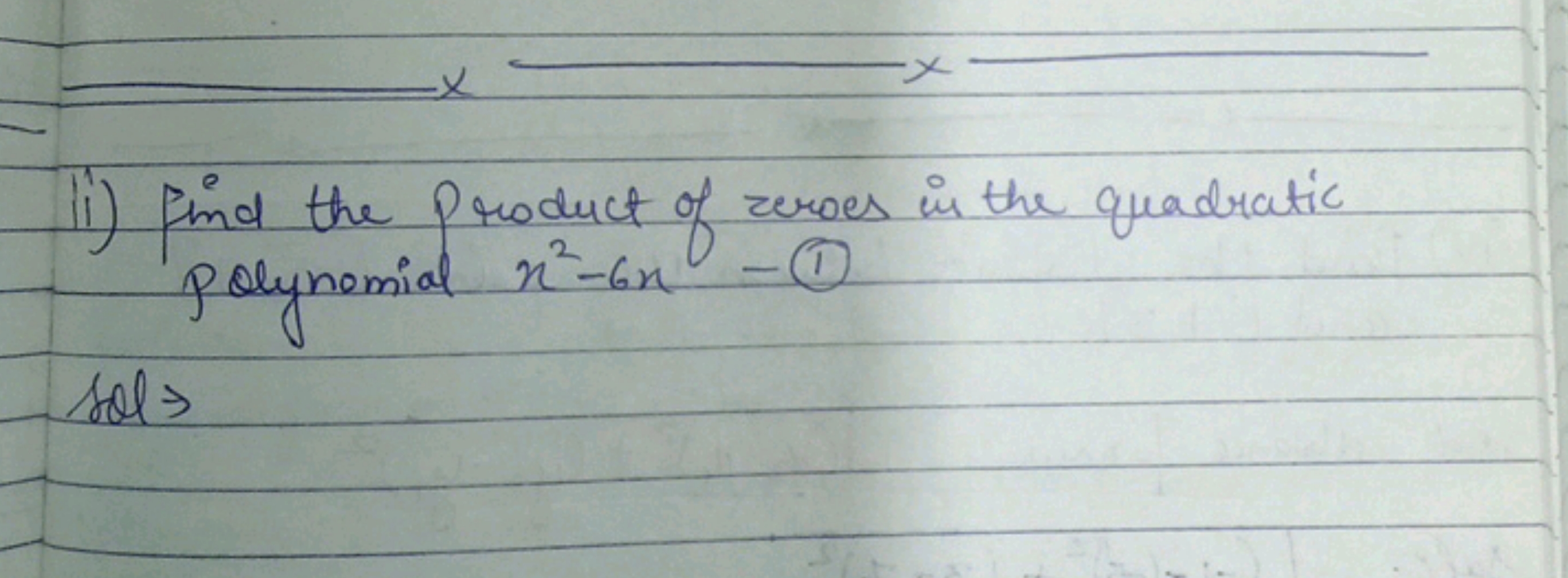 Ii) Find the product of zeroes is the quadratic polynomial x2−6x - (1)