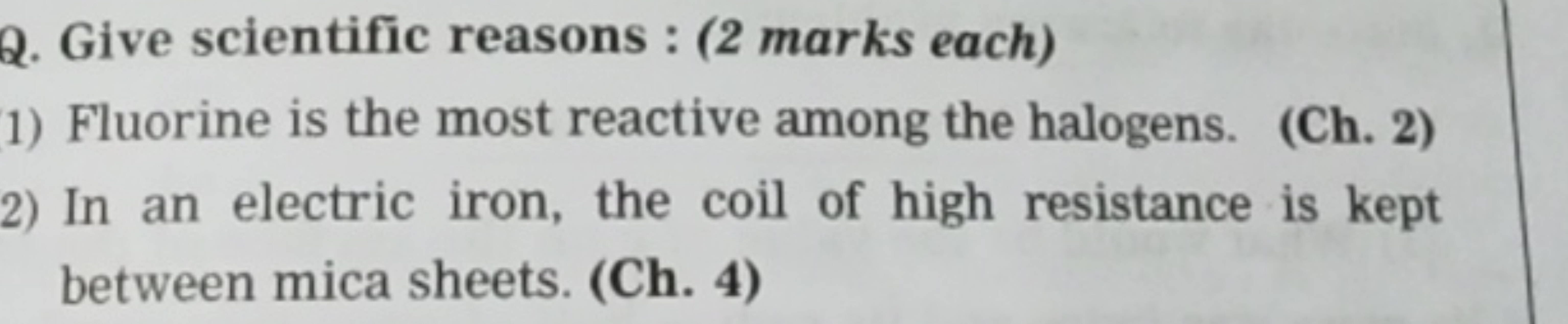 Q. Give scientific reasons : (2 marks each)
1) Fluorine is the most re