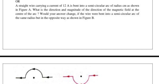 OR
A straight wire carrying a current of 12 A is bent into a semi-circ