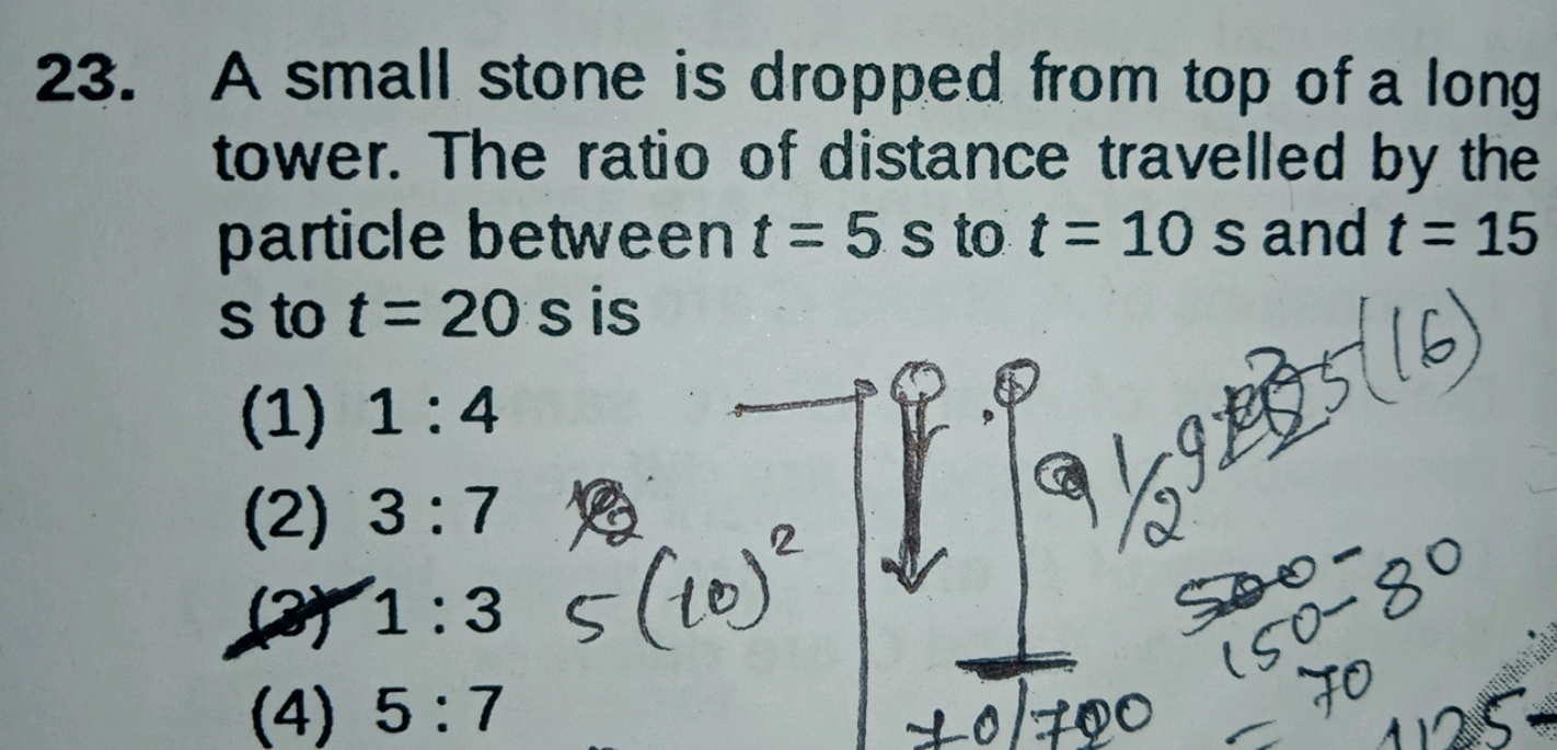 23. A small stone is dropped from top of a long tower. The ratio of di