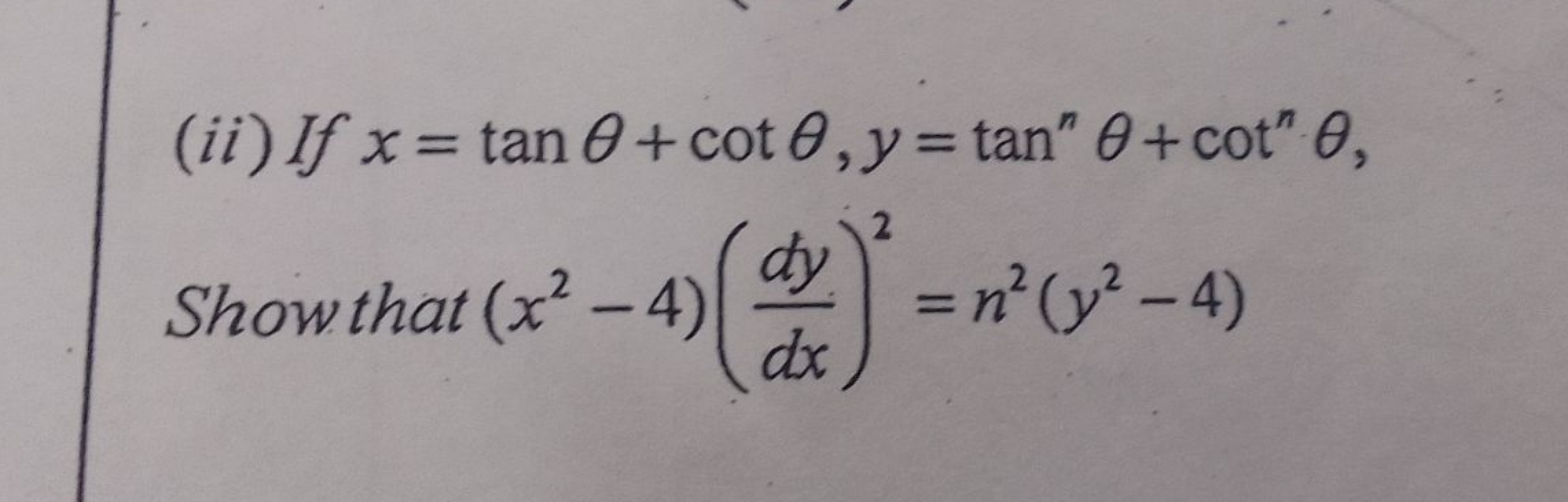 (ii) If x=tanθ+cotθ,y=tannθ+cotnθ Show that (x2−4)(dxdy​)2=n2(y2−4)
