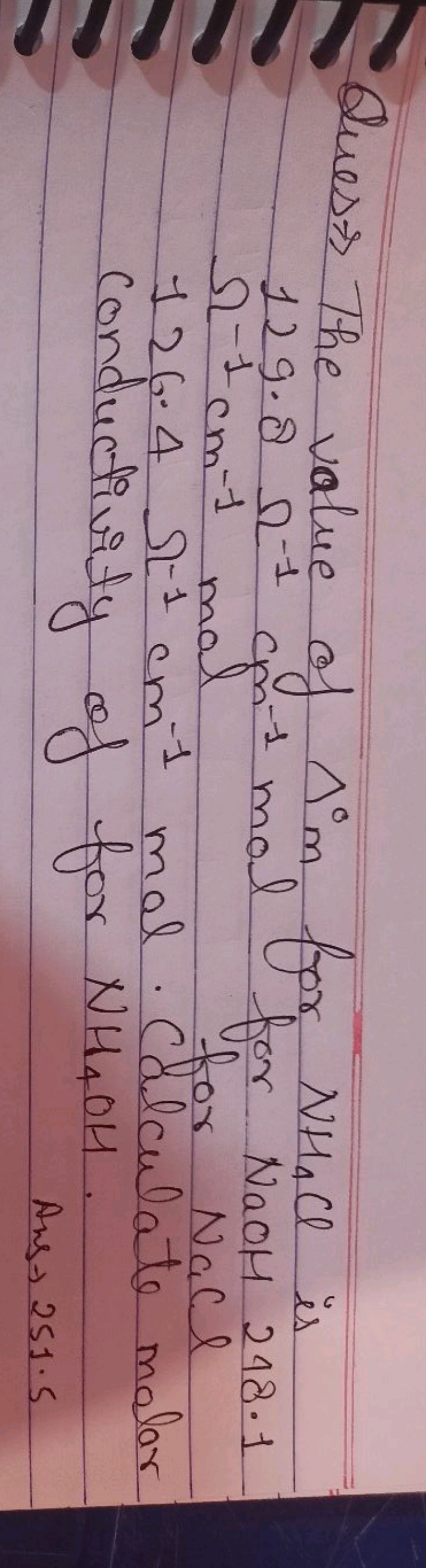 Ques → The value of △0m for NH4​Cl is 129.8Ω−1 cm−1 mol for NaOH248.1 