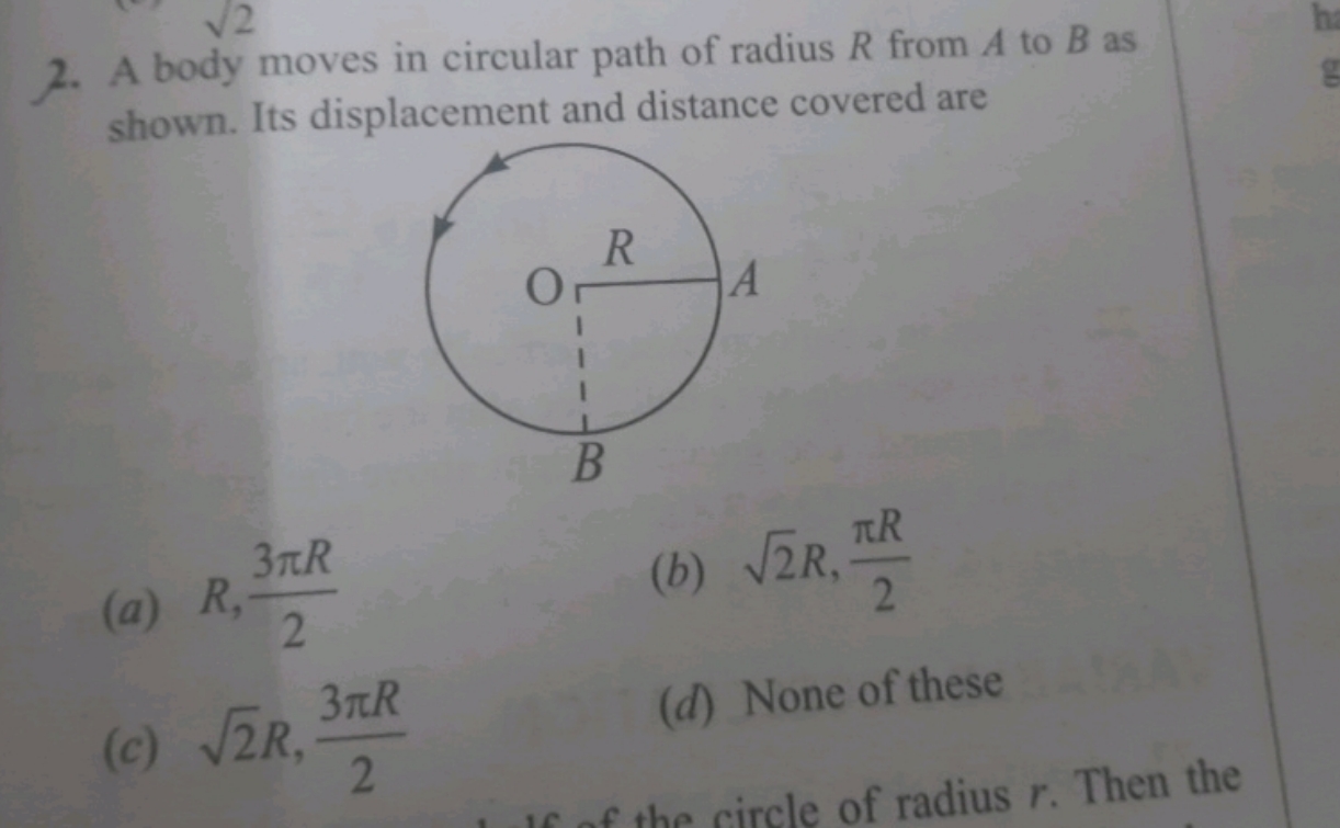 A body moves in circular path of radius R from A to B as shown. Its di