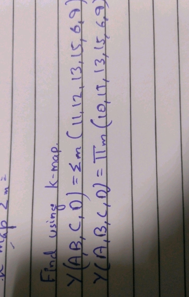 Find using k-map.
Y(A,B,C,D)=∑m​(11,12,13,15,6,9)Y(A,B,C,D)=πm​(10,11,