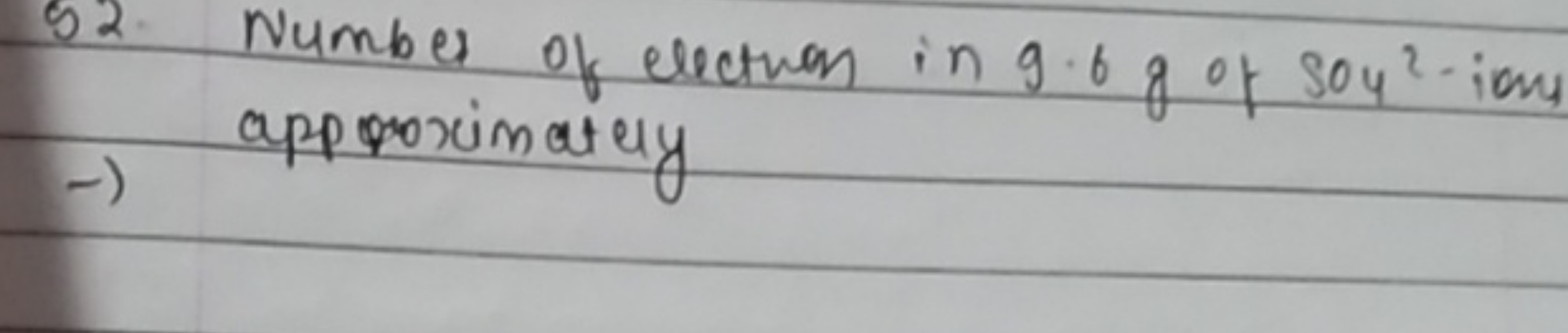 52. Number of electuon in 9.6 g of SO4​2-ions -) appoximately
