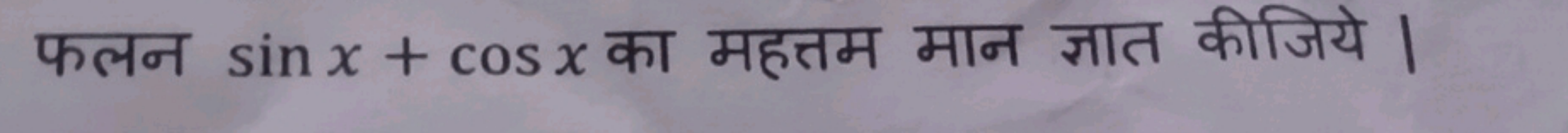 फलन sinx+cosx का महत्तम मान ज्ञात कीजिये।