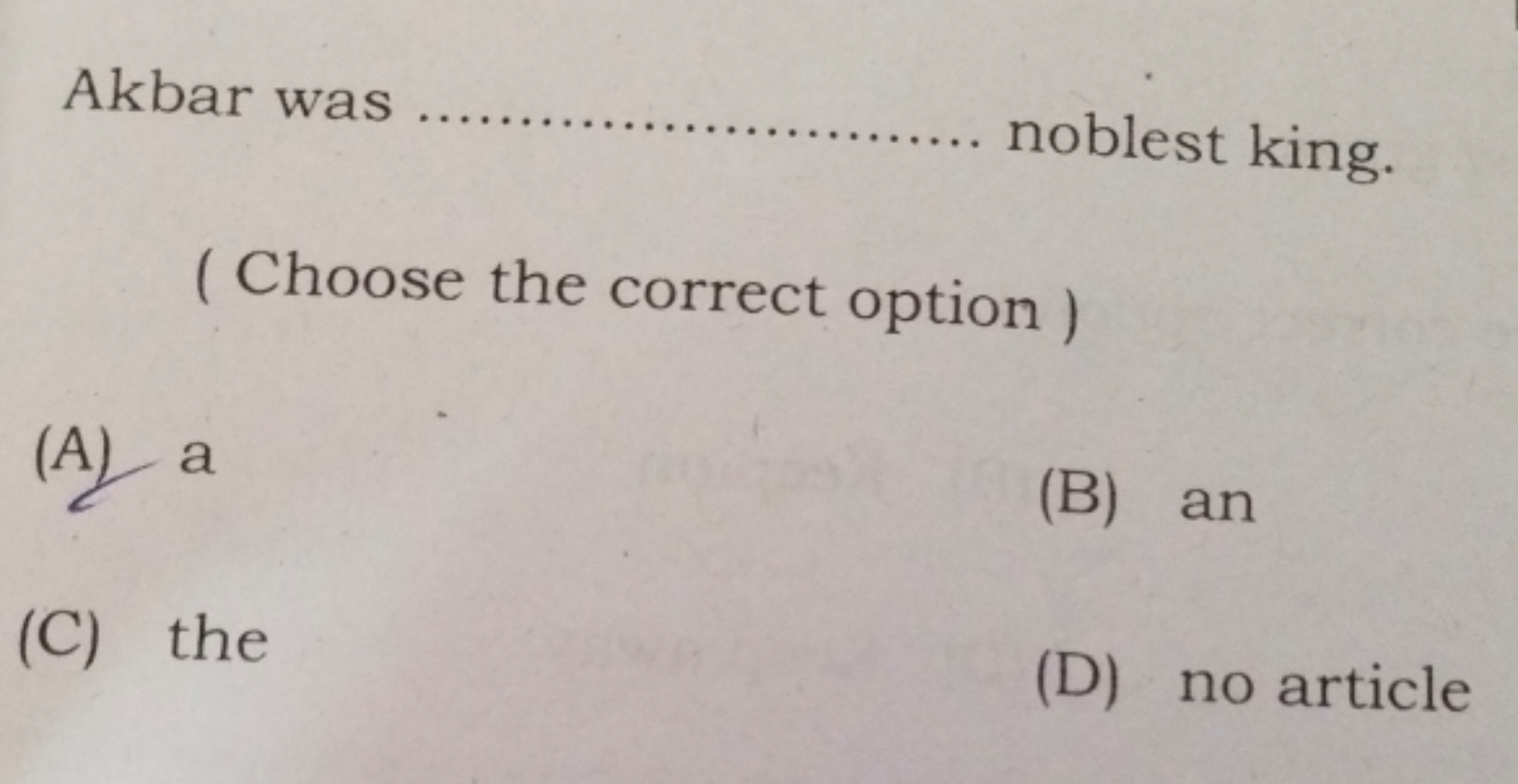 Akbar was noblest king.
(Choose the correct option )
(A) a
(B) an
(C) 