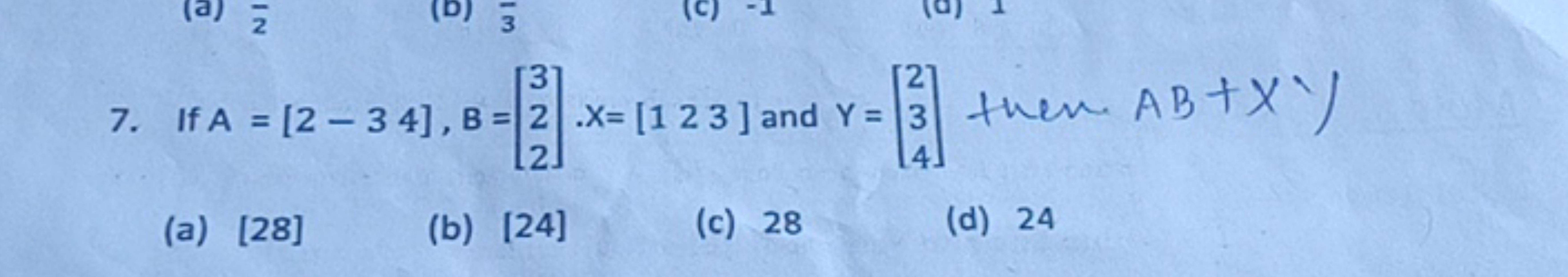 If A=[2​−3​4​],B=⎣⎡​322​⎦⎤​.X=[1​2​3​] and Y=⎣⎡​234​⎦⎤​ then AB+X )