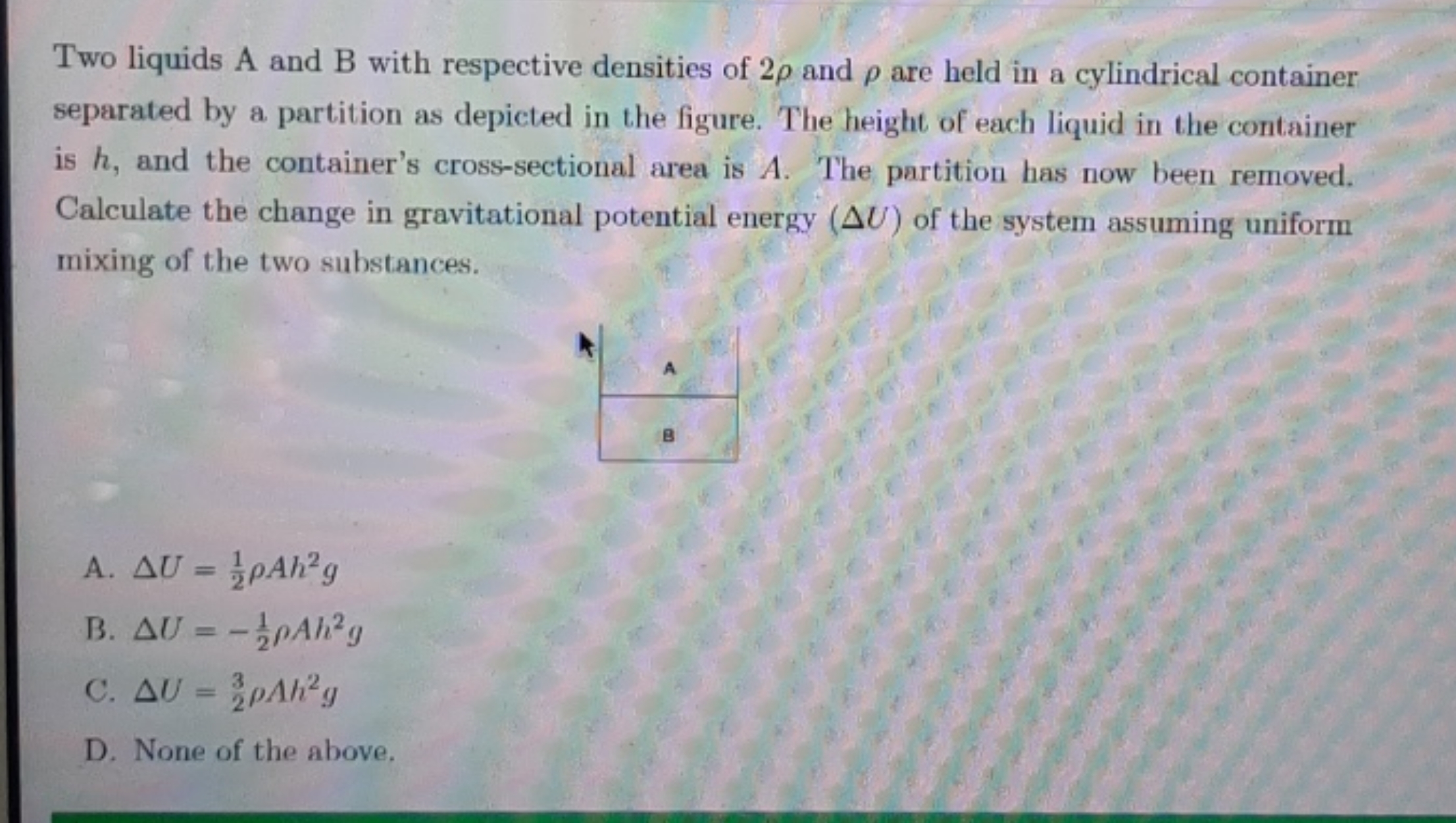 Two liquids A and B with respective densities of 2ρ and ρ are held in 