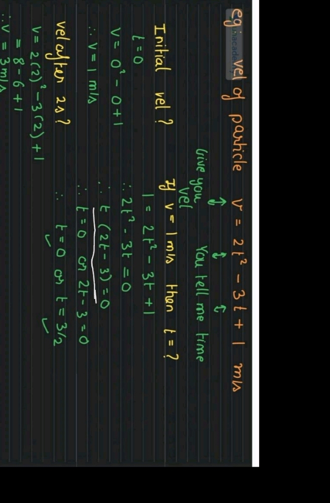  eg: vel of particle v=2t2−3t+1 m/s Give you  you tell me time  vel t=