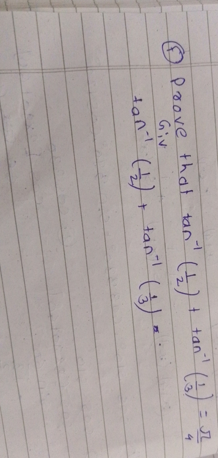 (f) Prove that tan−1(21​)+tan−1(31​)=4π​ Giv
tan−1(21​)+tan−1(31​)=. 
