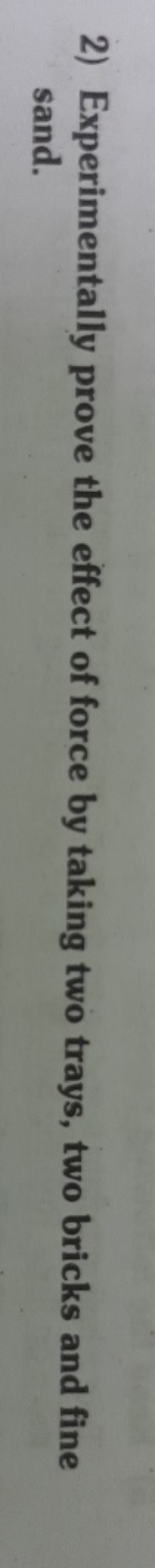 2) Experimentally prove the effect of force by taking two trays, two b
