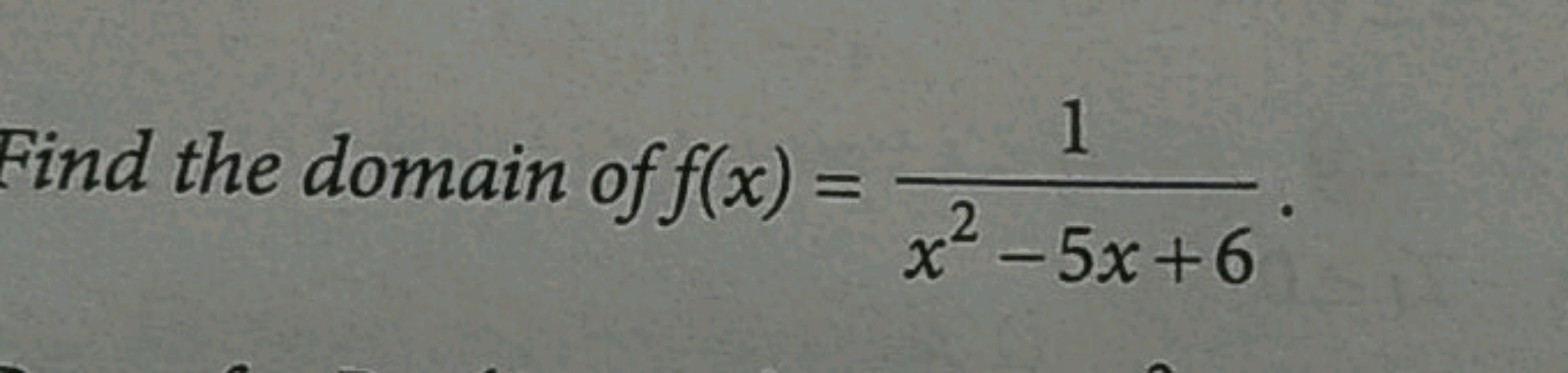 Find the domain of f(x)=x2−5x+61​
