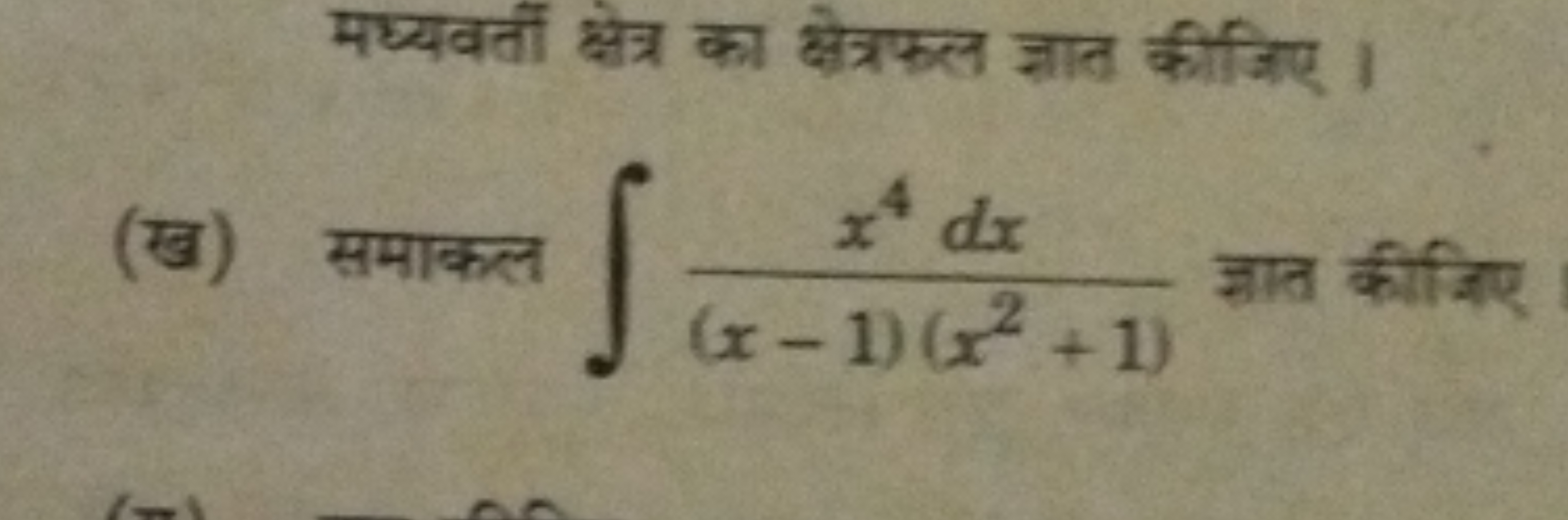 मध्यवर्ती क्षेत्र का क्षेत्रफल ज्ञात कीजिए ।
(ख) समाकल ∫(x−1)(x2+1)x4d