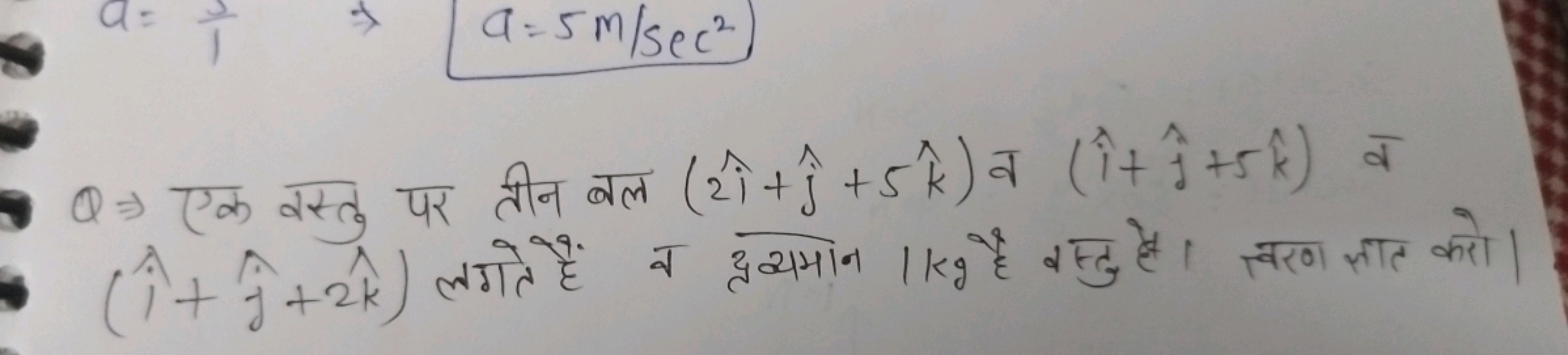 a=11​⇒a=5 m/sec2
Q⇒ एक वस्तु पर तीन बल (2i^+j^​+5k^) व (i^+j^​+5k^) व 