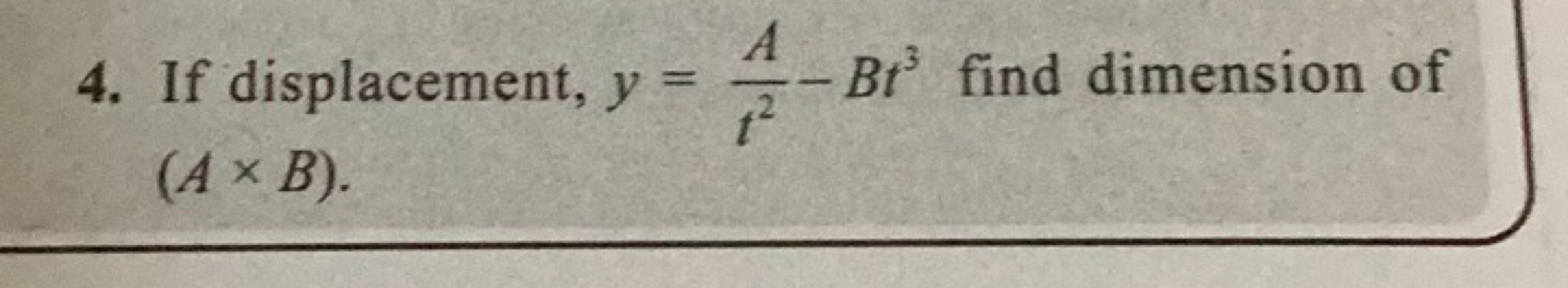 4. If displacement, y=t2A​−Bt3 find dimension of (A×B).
