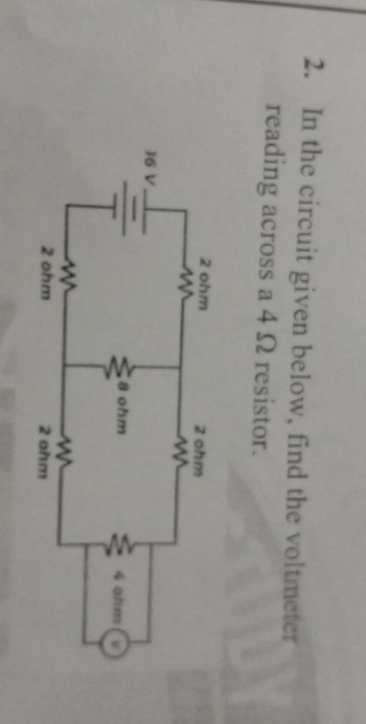 2. In the circuit given below, find the voltmeter reading across a 4Ω 