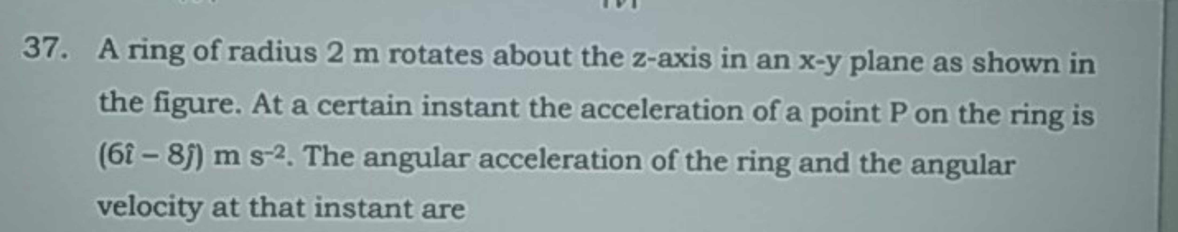 37. A ring of radius 2 m rotates about the z-axis in an x−y plane as s