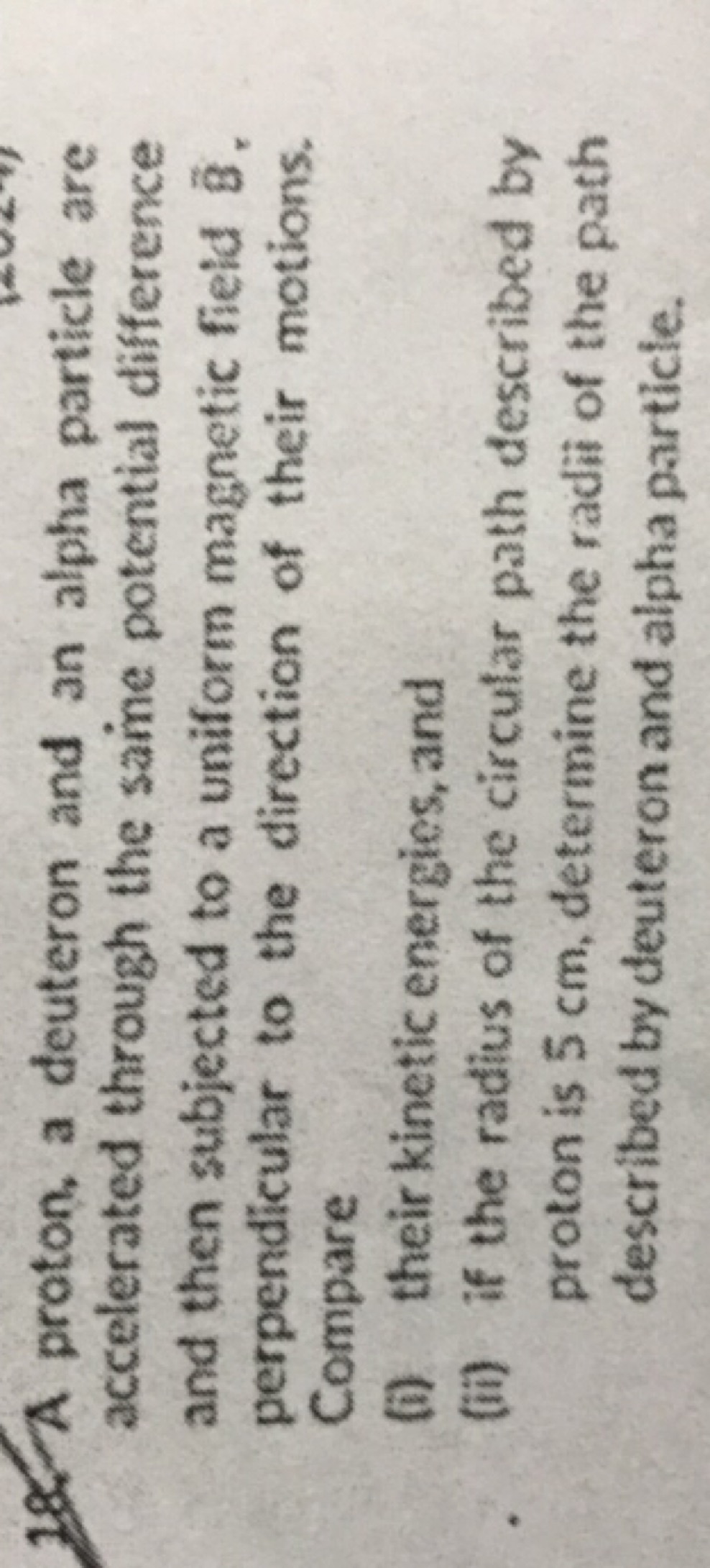 18. A proton, a deuteron and an alpha particle are accelerated through