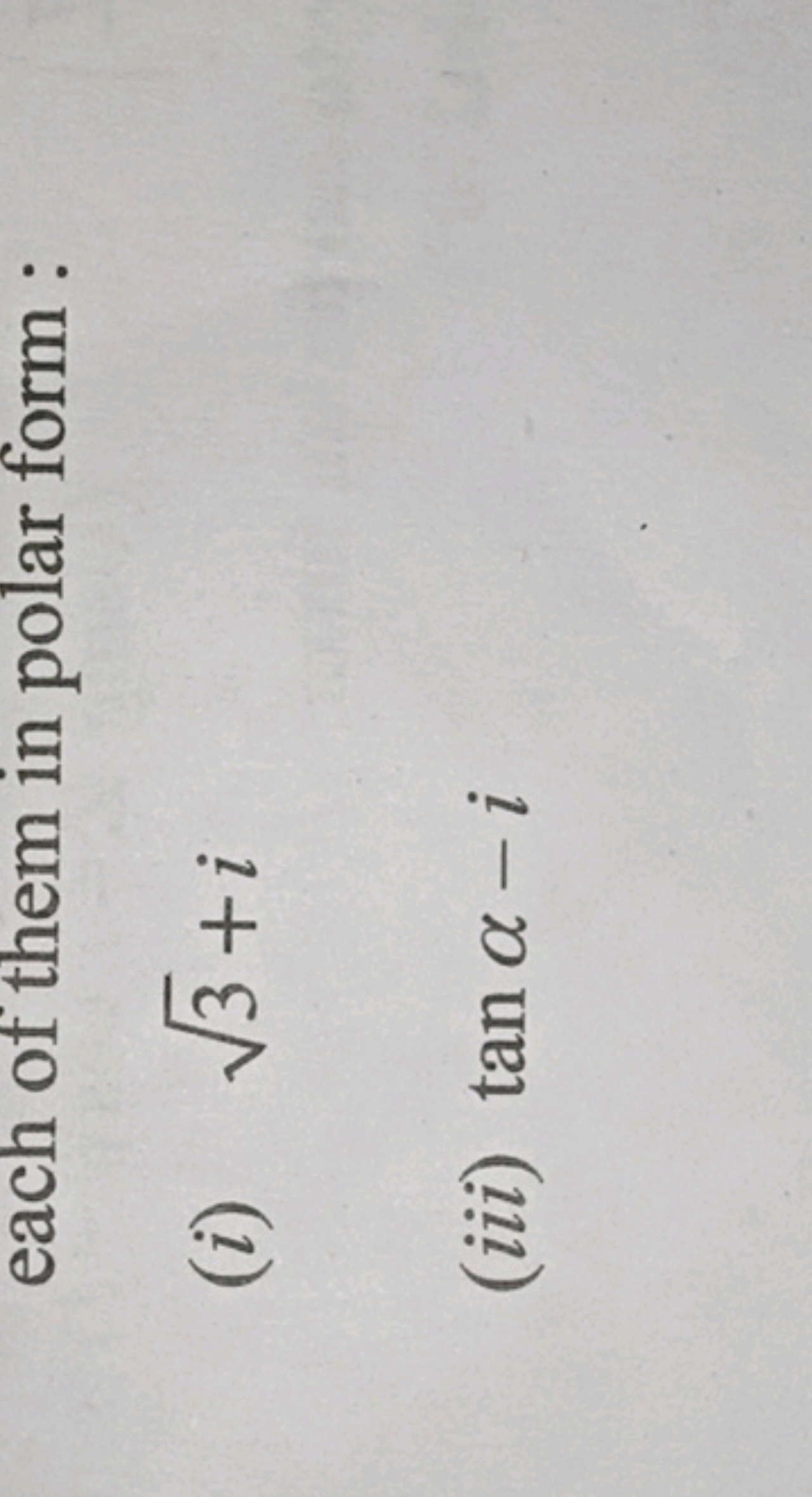 each of them in polar form :
(i) 3​+i
(iii) tanα−i
