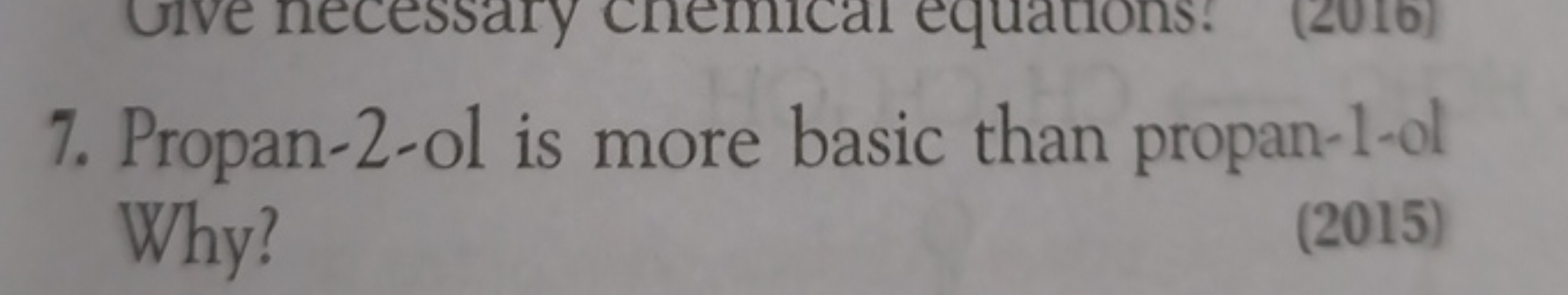 7. Propan-2-ol is more basic than propan-1-ol Why?
(2015)
