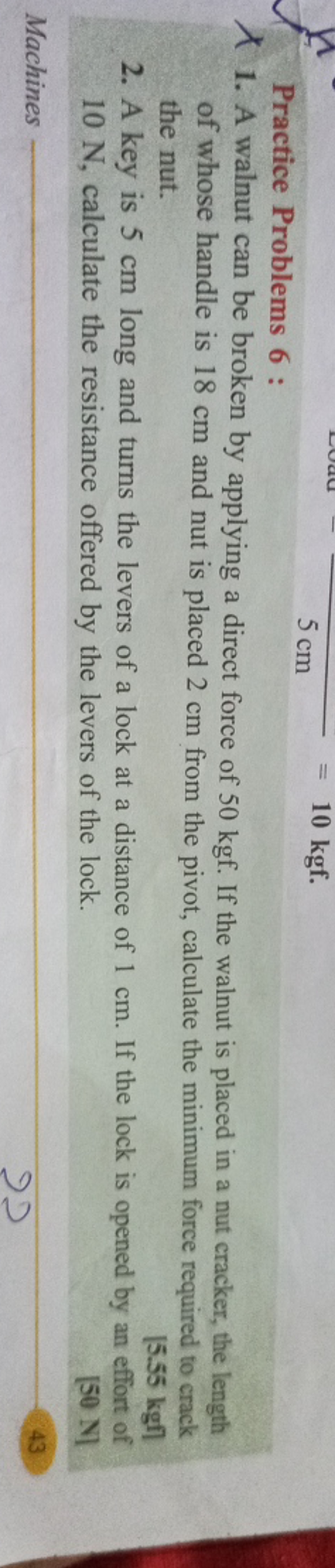 Practice Problems 6 :
5 cm=10kgf.
1. A walnut can be broken by applyin