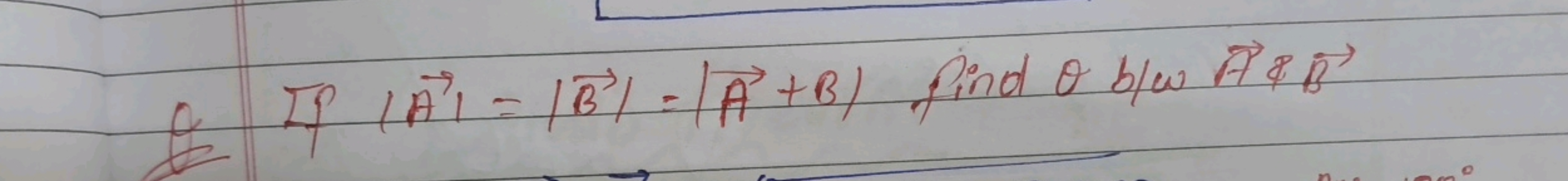 Q If ∣A∣=∣B∣=∣A+B∣ find θ b/w AqB
