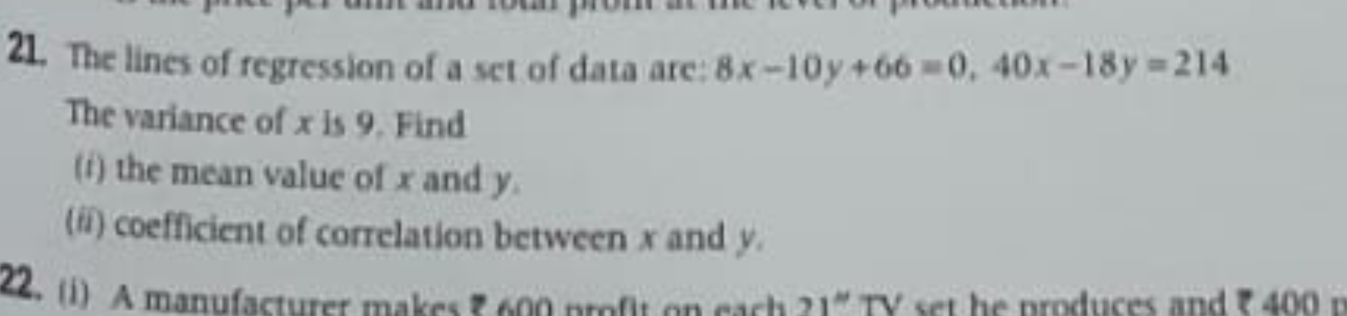 21. The lines of regression of a set of data are: 8x−10y+66=0,40x−18y=