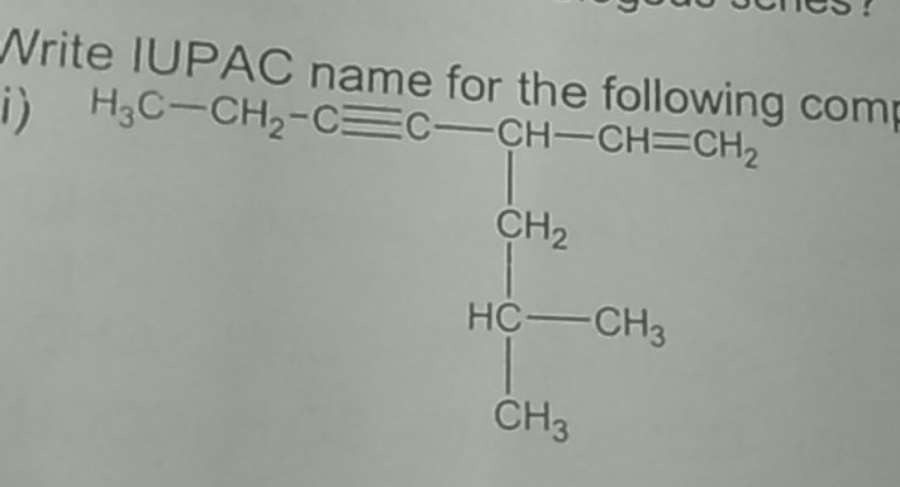 Nrite IUPAC name for the following com
i)
C=CC(C#CCC)CC(C)C
