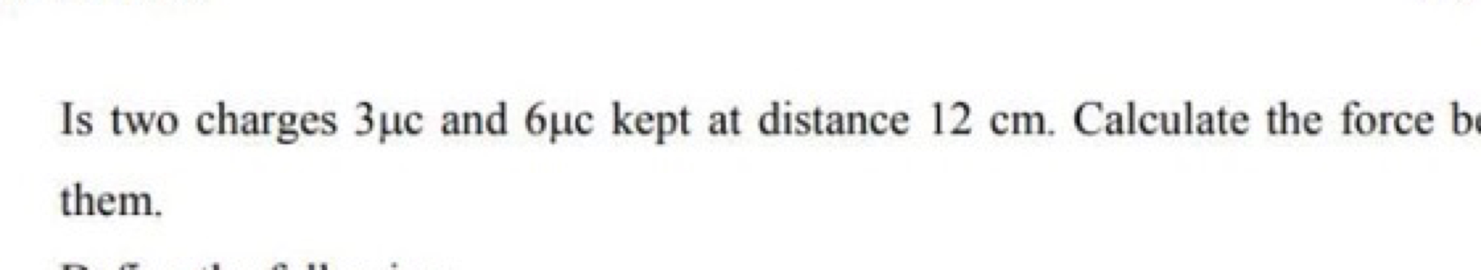 Is two charges 3μc and 6μc kept at distance 12 cm. Calculate the force