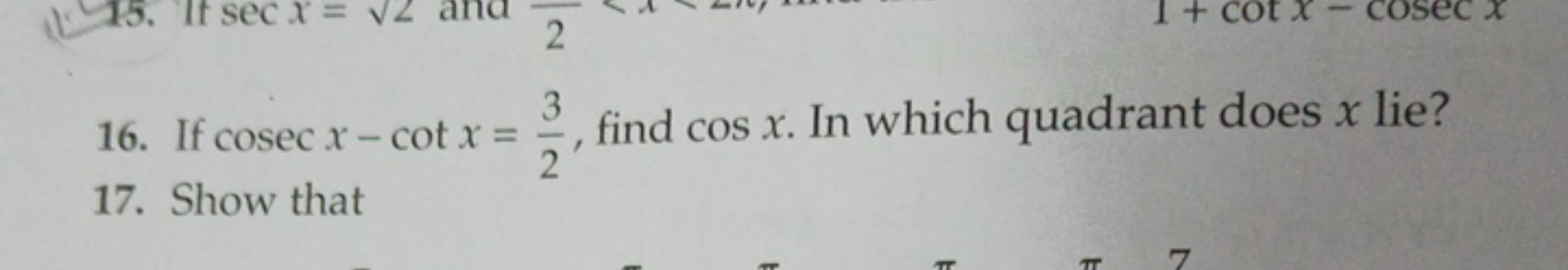 16. If cosecx−cotx=23​, find cosx. In which quadrant does x lie?
17. S