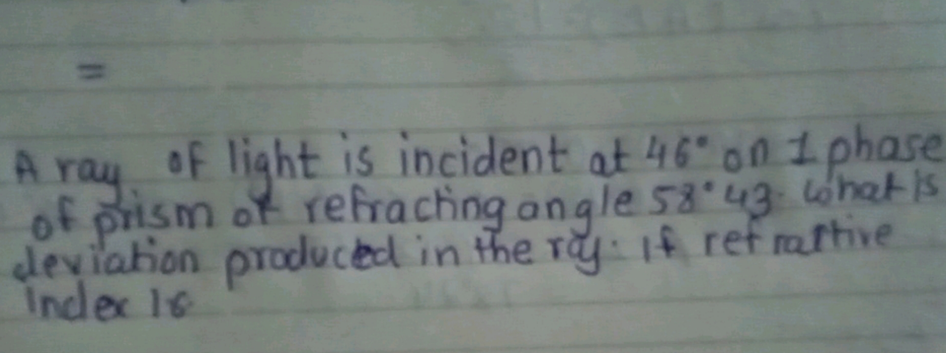 A ray of light is incident at 46∘ on 1 phase of prism of refracting an