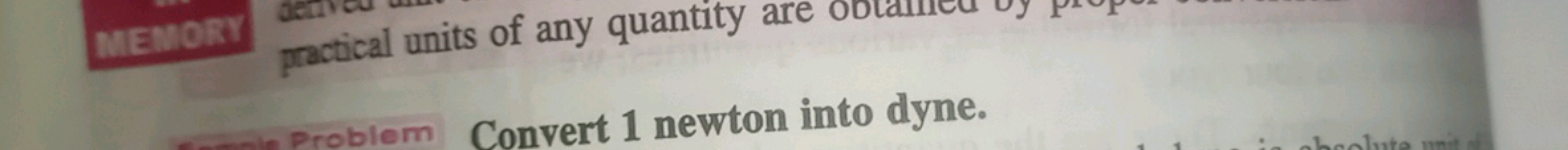 practical units of any quantity are
Problem Convert 1 newton into dyne