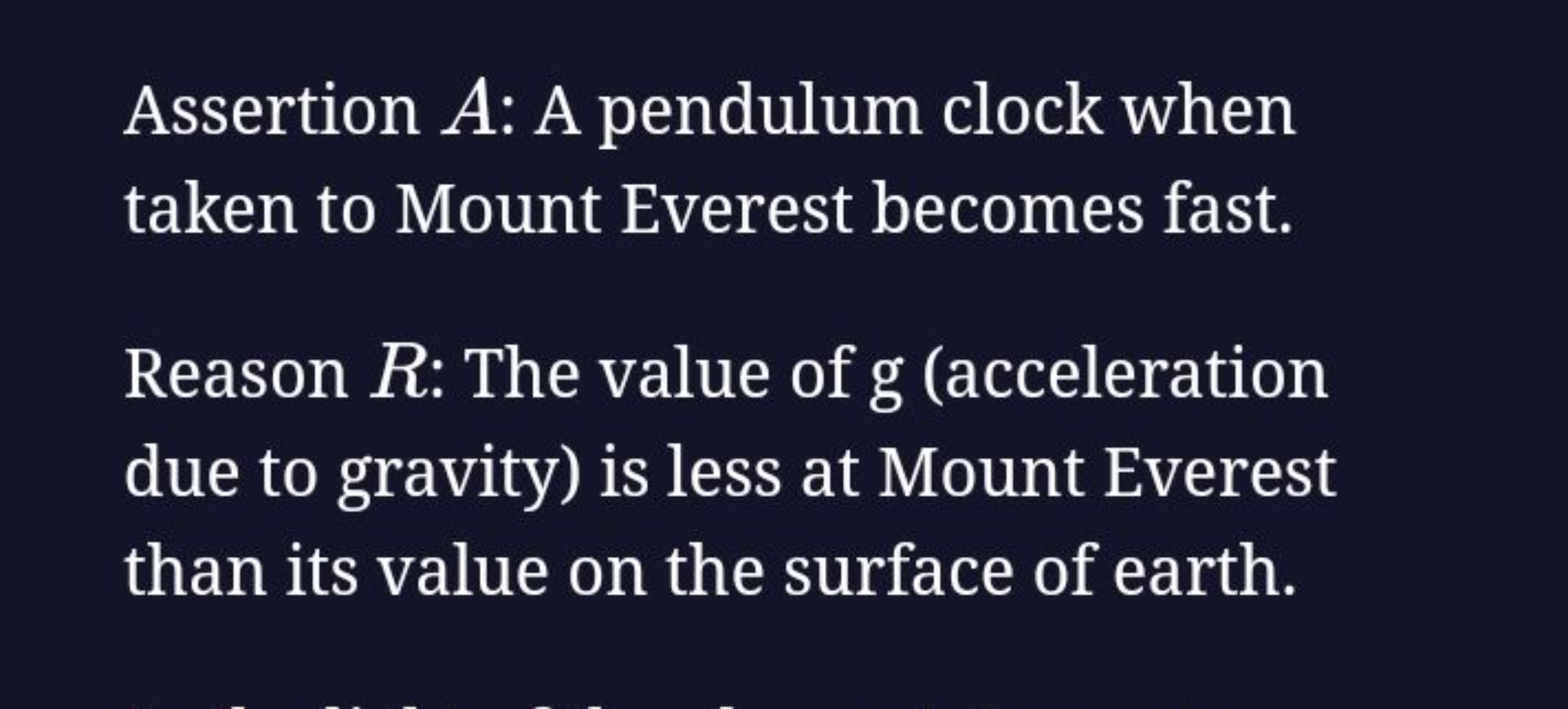 Assertion A: A pendulum clock when taken to Mount Everest becomes fast