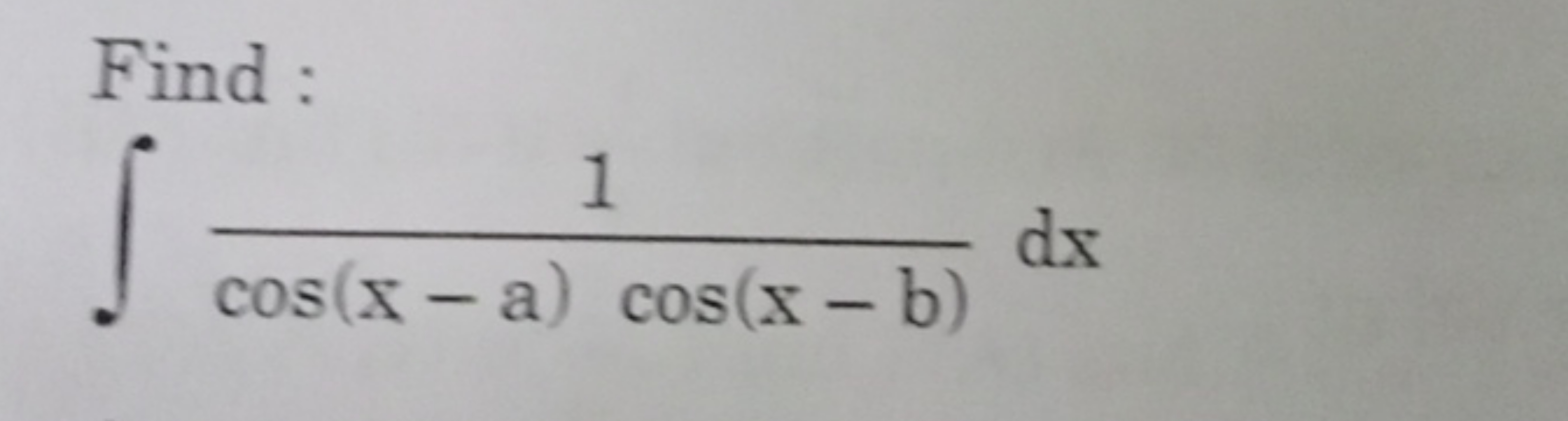 Find:
∫cos(x−a)cos(x−b)1​dx
