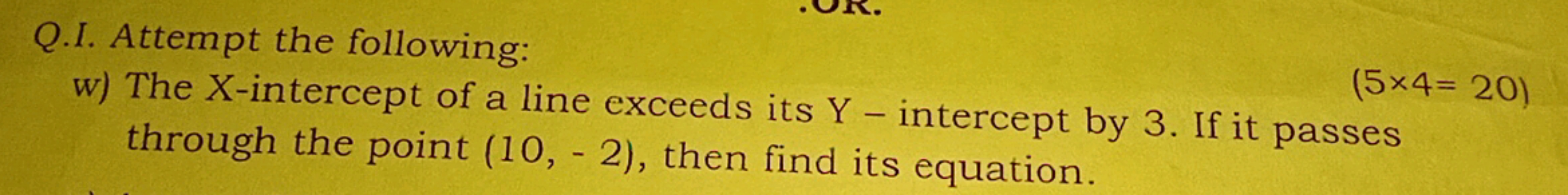 Q.I. Attempt the following:
w) The X-intercept of a line exceeds its Y