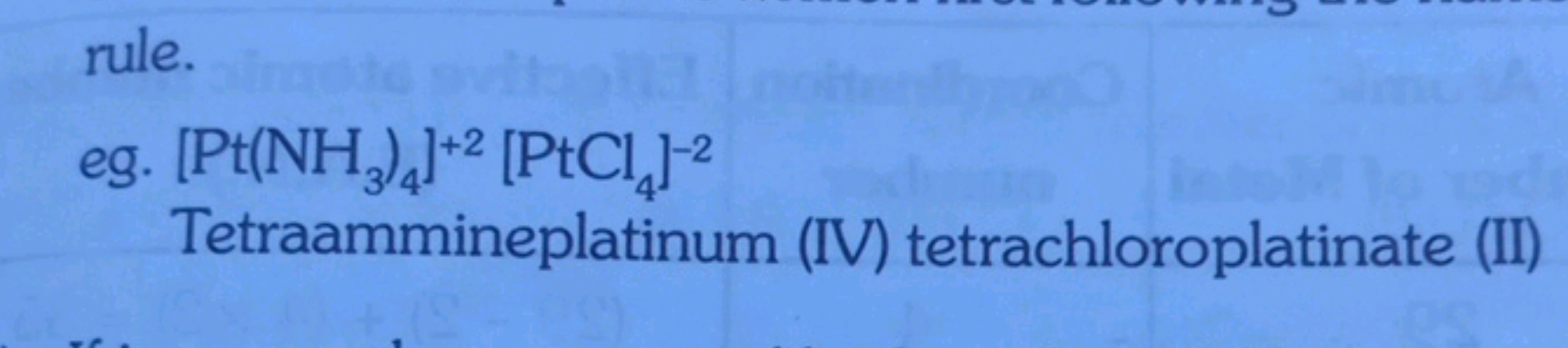 rule.
eg. [Pt(NH3​)4​]+2[PtCl4​]−2
Tetraammineplatinum (IV) tetrachlor