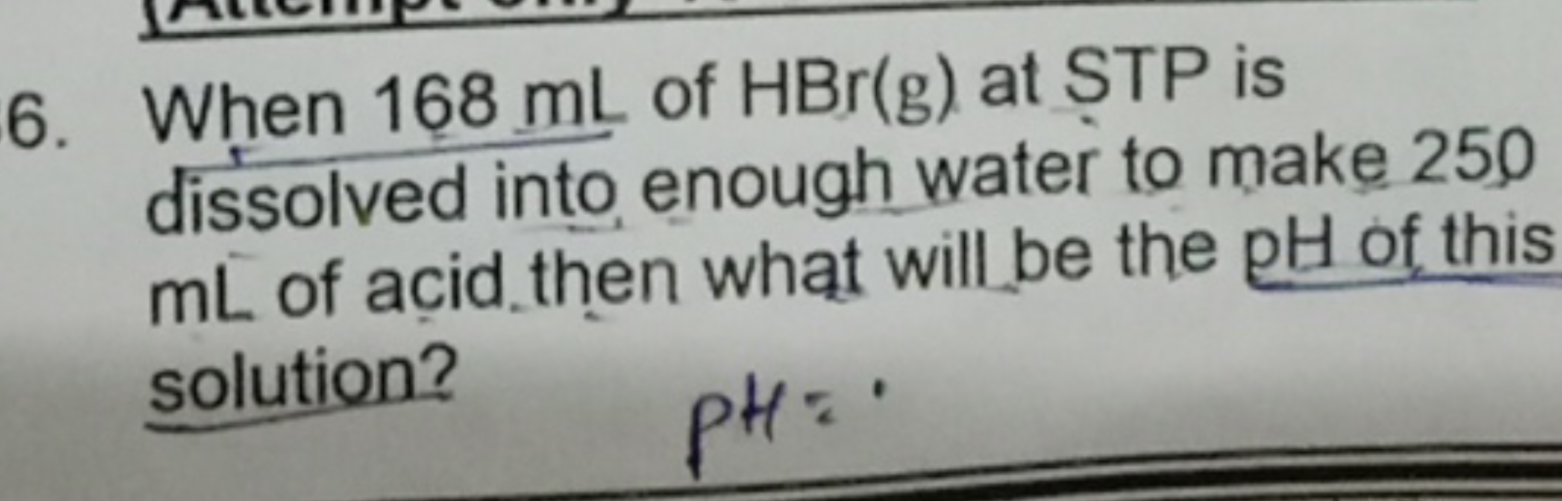 6. When 168 mL of HBr(g) at STP is dissolved into enough water to make