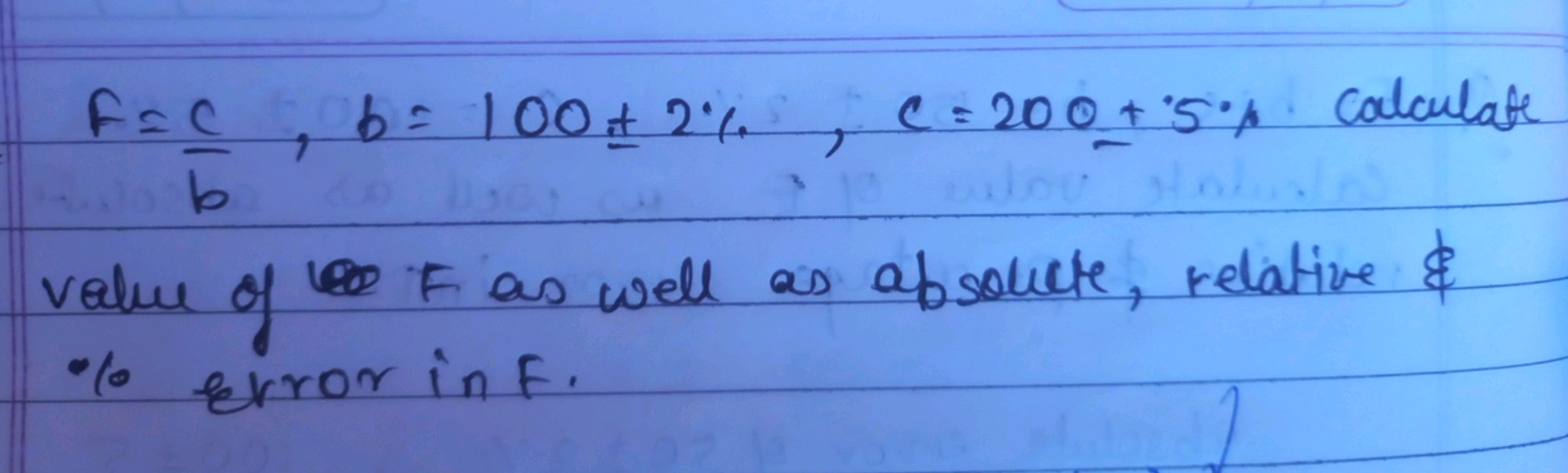 F=bc​,b=100±2%,c=200+5% calculate 
value of F as well as absolute, rel