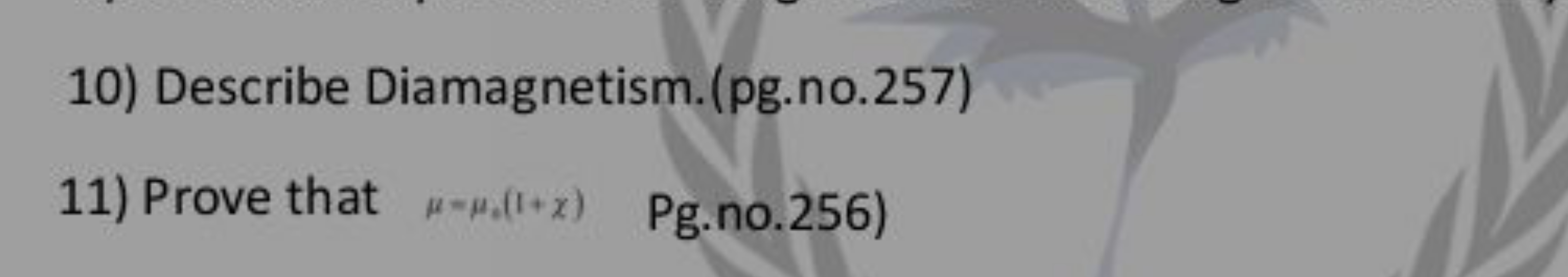 10) Describe Diamagnetism.(pg.no.257)
11) Prove that μ=μ,​(1+x) Pg.no.